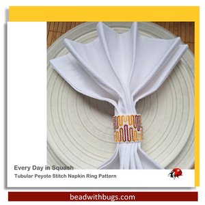 EVERY DAY SQUASH:  Beaded Napkin Ring Pattern by Bead with Bugs