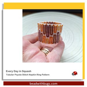 EVERY DAY SQUASH:  Beaded Napkin Ring Pattern by Bead with Bugs