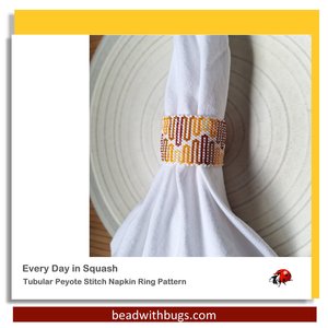 EVERY DAY SQUASH:  Beaded Napkin Ring Pattern by Bead with Bugs